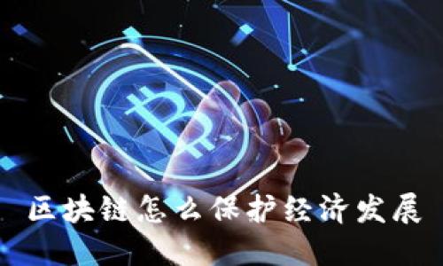 区块链技术在保护经济发展中的应用及优势
