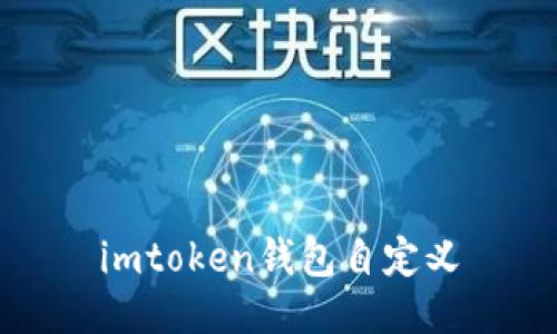 imToken钱包自定义:简单易懂的加密数字资产钱包