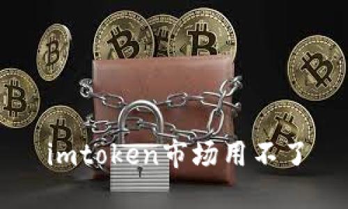 解决imToken市场无法使用的问题,给你更多自由选择