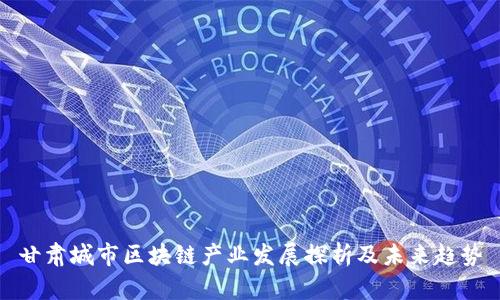 甘肃城市区块链产业发展探析及未来趋势