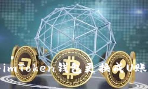 如何将imToken钱包更换成U账号钱包
