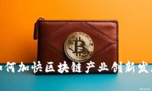 如何加快区块链产业创新发展