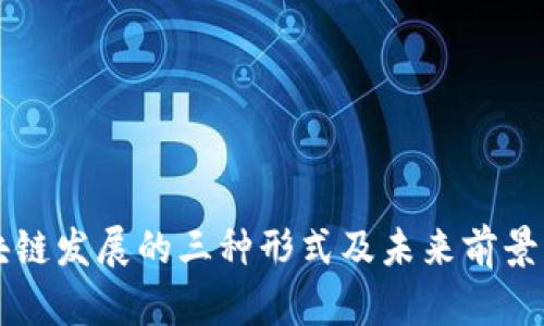 区块链发展的三种形式及未来前景解析