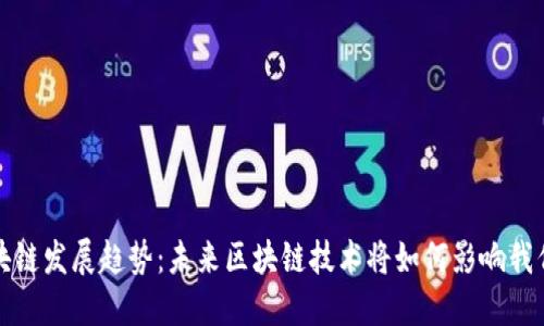 纪念区块链发展趋势：未来区块链技术将如何影响我们的生活