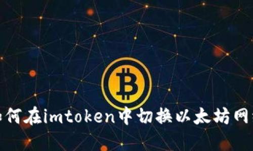 如何在imtoken中切换以太坊网络