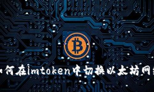 如何在imtoken中切换以太坊网络