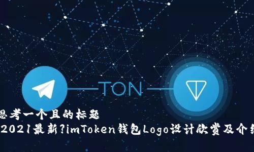 思考一个且的标题
【2021最新】imToken钱包Logo设计欣赏及介绍