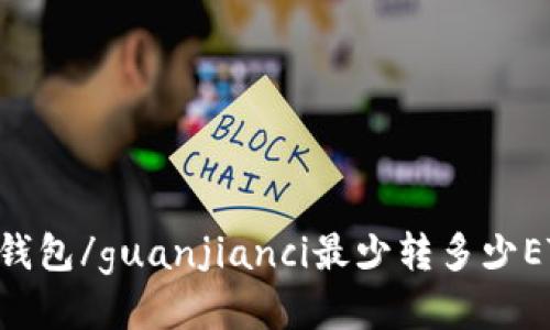IM钱包/guanjianci最少转多少ETH?