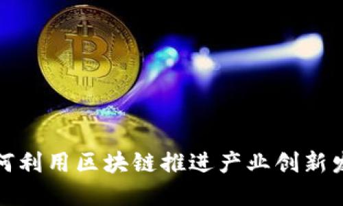 如何利用区块链推进产业创新发展