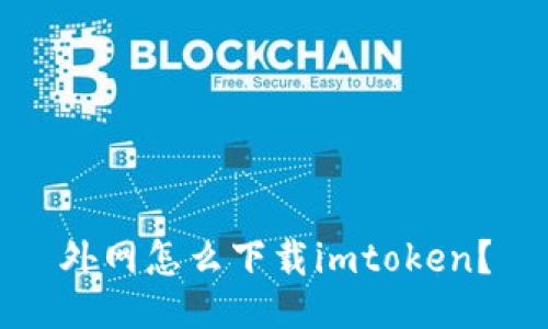 外网怎么下载imtoken？
