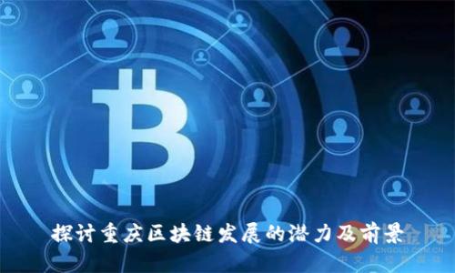探讨重庆区块链发展的潜力及前景