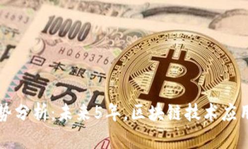 区块链发展前景走势分析：未来5年，区块链技术应用将迎来爆发式增长