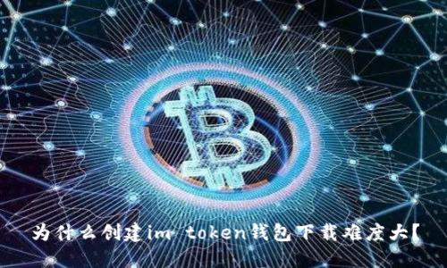 为什么创建im token钱包下载难度大？