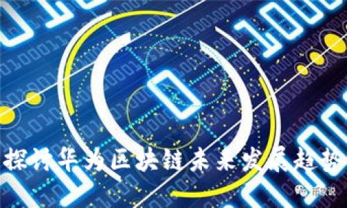 探讨华为区块链未来发展趋势