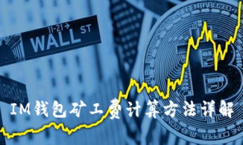 IM钱包矿工费计算方法详解
