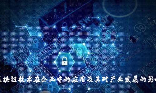 区块链技术在企业中的应用及其对产业发展的影响