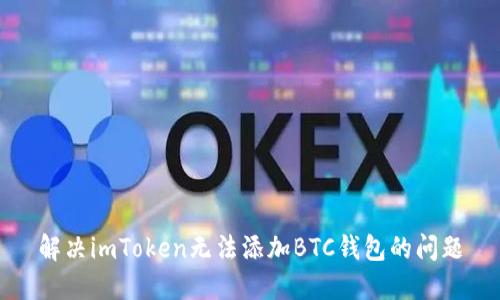 解决imToken无法添加BTC钱包的问题