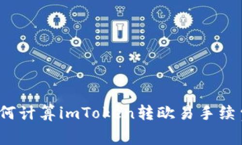 如何计算imToken转欧易手续费？