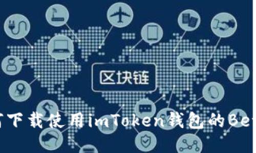 如何下载使用imToken钱包的Beta版