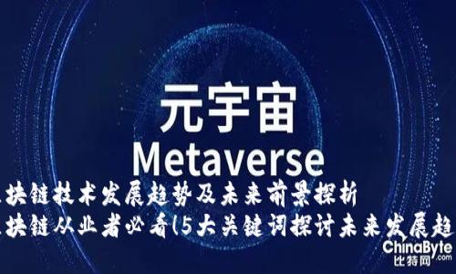 区块链技术发展趋势及未来前景探析
区块链从业者必看！5大关键词探讨未来发展趋势