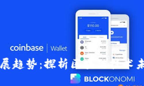 区块链新的发展趋势：探析区块链技术未来的发展方向