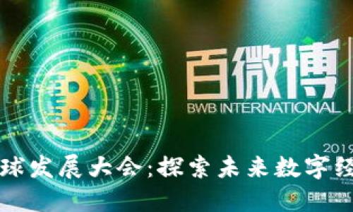 区块链全球发展大会：探索未来数字经济新领域