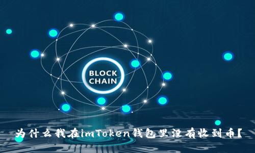 为什么我在imToken钱包里没有收到币？