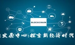 区块链发展中心:探索新经
