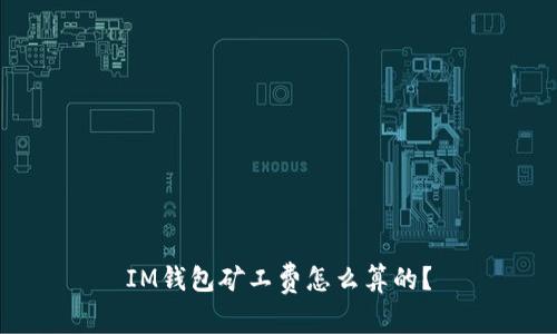 IM钱包矿工费怎么算的？