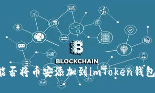 能否将币安添加到imToken钱包？