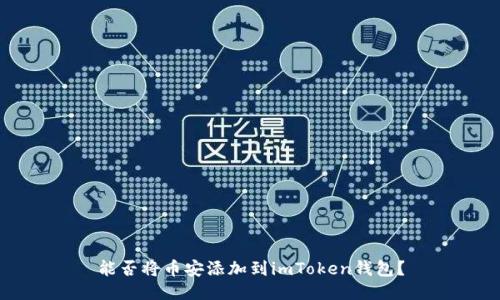 能否将币安添加到imToken钱包？