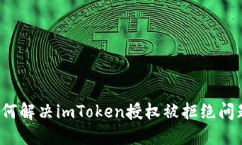 如何解决imToken授权被拒绝问题？