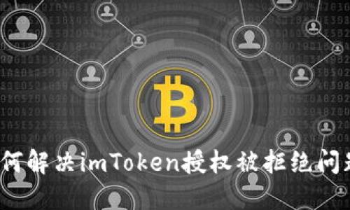 如何解决imToken授权被拒绝问题？