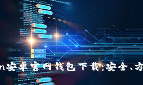 imToken安卓官网钱包下载：安全、方便、易用