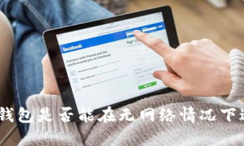 imToken钱包是否能在无网络情况下进行转账?