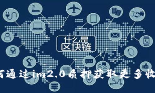 如何通过im2.0质押获取更多收益？