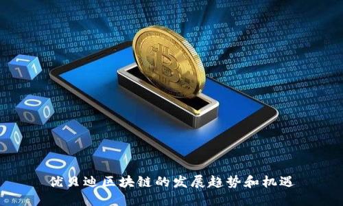 优贝迪区块链的发展趋势和机遇