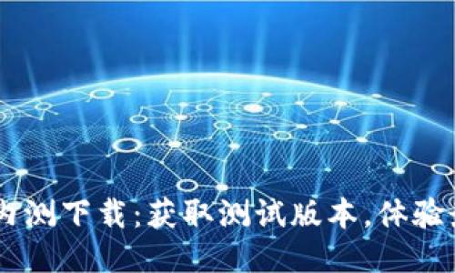 IM钱包内测下载：获取测试版本，体验最新功能