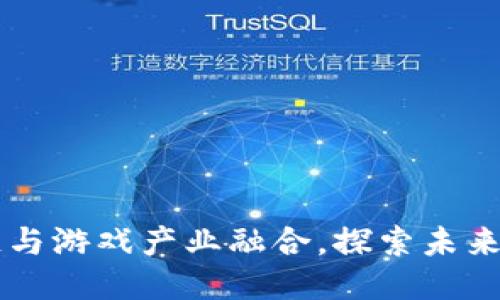 区块链与游戏产业融合，探索未来新玩法