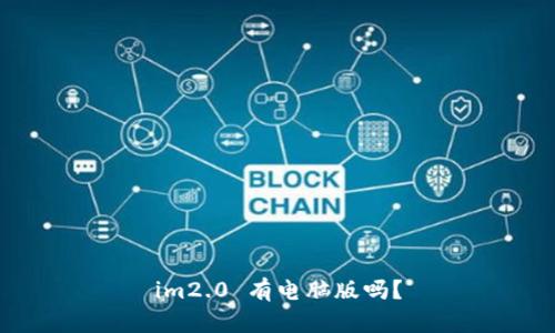 im2.0 有电脑版吗？