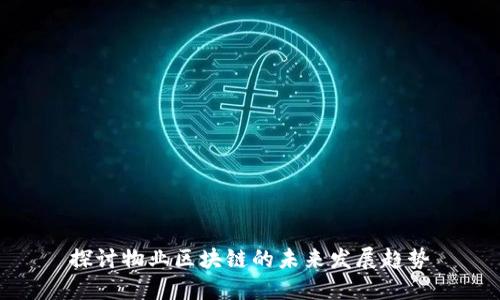 探讨物业区块链的未来发展趋势
