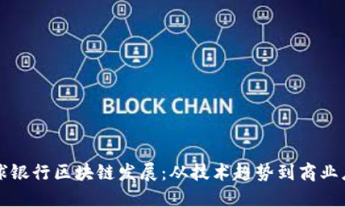 全球银行区块链发展：从技术趋势到商业应用