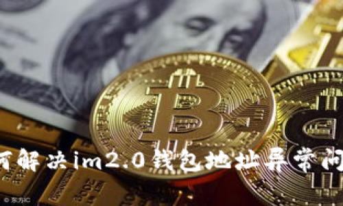 如何解决im2.0钱包地址异常问题？