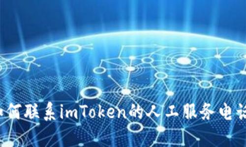 如何联系imToken的人工服务电话？
