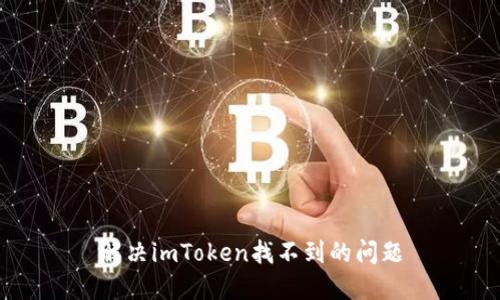 解决imToken找不到的问题