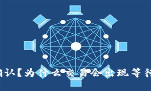 ImToken钱包交易等待确认？为什么交易会出现等待确认的情况及如何解决？
