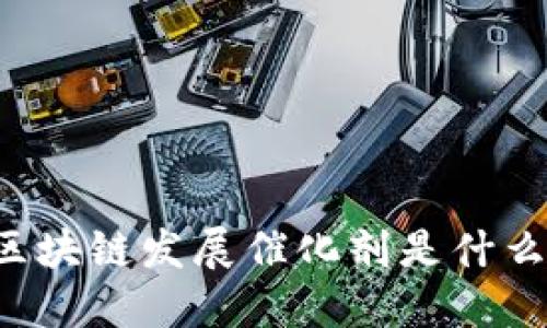 区块链发展催化剂是什么？