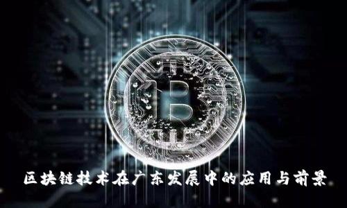 区块链技术在广东发展中的应用与前景