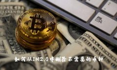 如何从IM2.0中删除不需要的