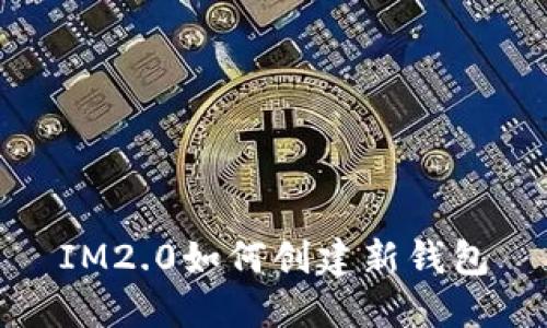 IM2.0如何创建新钱包